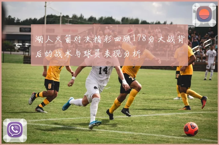 湖人火箭对决精彩回顾178分大战背后的战术与球员表现分析