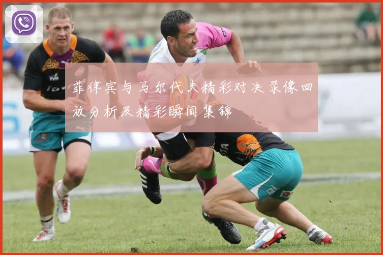 菲律宾与马尔代夫精彩对决录像回放分析及精彩瞬间集锦