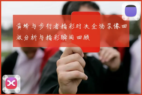 黄蜂与步行者精彩对决全场录像回放分析与精彩瞬间回顾