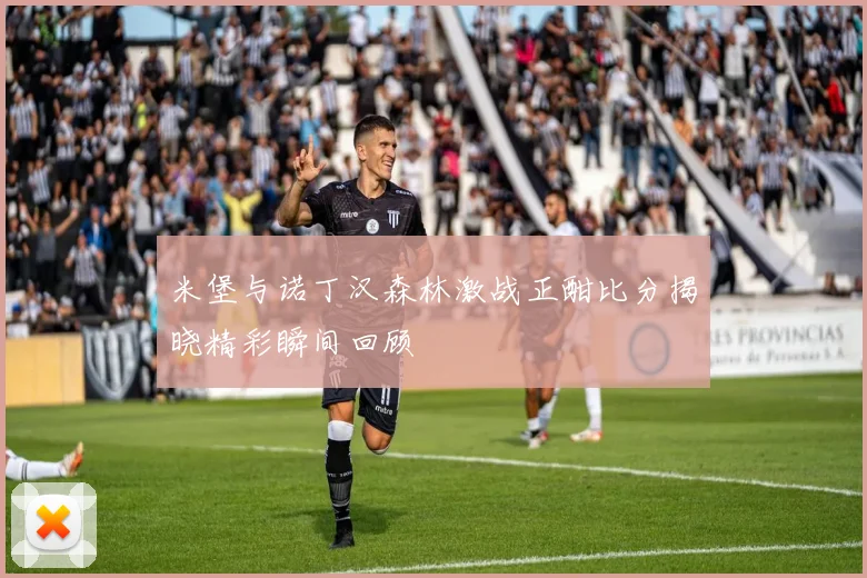 米堡与诺丁汉森林激战正酣比分揭晓精彩瞬间回顾