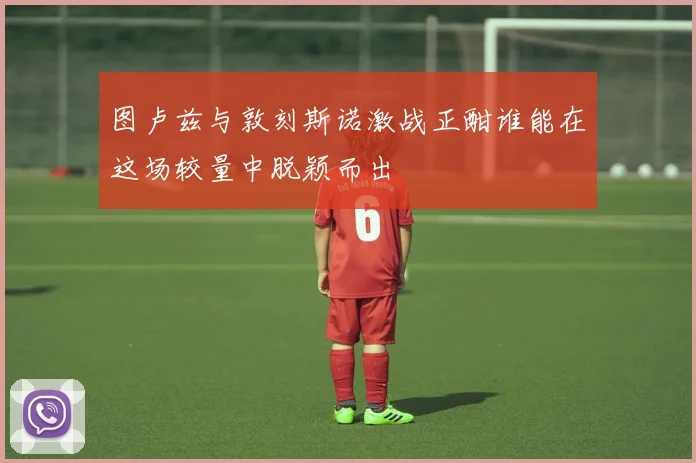 图卢兹与敦刻斯诺激战正酣谁能在这场较量中脱颖而出