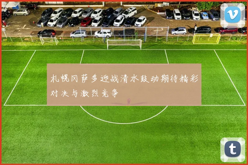 札幌冈萨多迎战清水鼓动期待精彩对决与激烈竞争